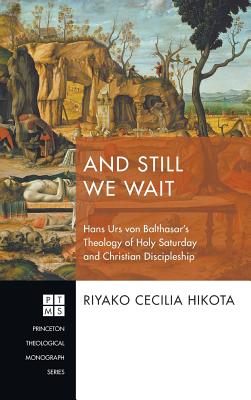 And Still We Wait: Hans Urs Von Balthasar’s Theology of Holy Saturday and Christian Discipleship