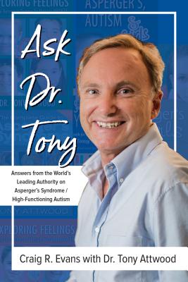 Ask Dr. Tony: Answers from the World’s Leading Authority on Asperger’s Syndrome / High-Functioning Autism