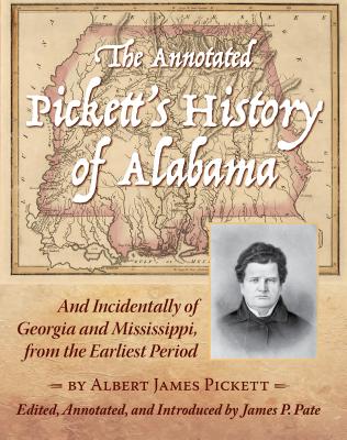 The Annotated Pickett’s History of Alabama: And Incidentally of Georgia and Mississippi, from the Earliest Period