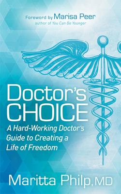 Doctors Choice: The Hard-Working Doctor’s Guide to Creating a Life of Freedom