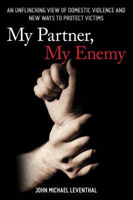 My Partner, My Enemy: An Unflinching View of Domestic Violence and New Ways to Protect Victims