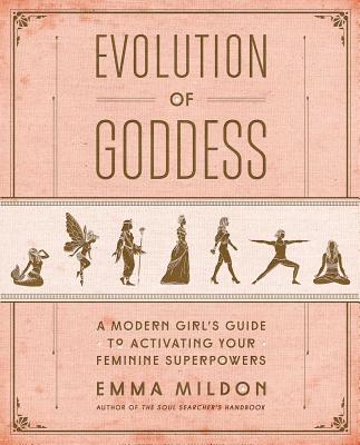 Evolution of Goddess: A Modern Girl’s Guide to Activating Your Feminine Superpowers