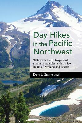 Day Hikes in the Pacific Northwest: 90 Favorite Trails, Loops, and Summit Scrambles Within a Few Hours of Portland and Seatle