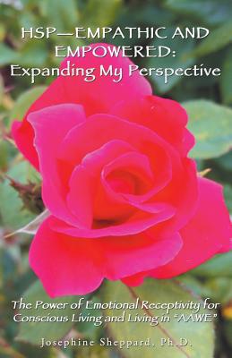 Hsp Empathic and Empowered: Expanding My Perspective: the Power of Emotional Receptivity for Conscious Living and Living in Aawe