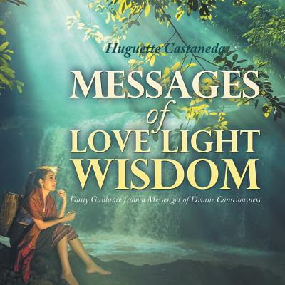 Messages of Love Light & Wisdom: Daily Guidance from a Messenger of Divine Consciousness