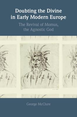 Doubting the Divine in Early Modern Europe: The Revival of Momus, the Agnostic God