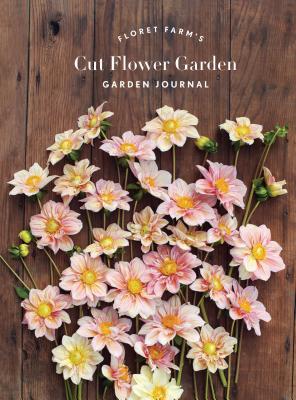 Floret Farm’s Cut Flower Garden Garden Journal
