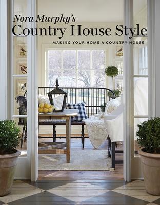 Nora Murphy’s Country House Style: Making Your House a Country Home