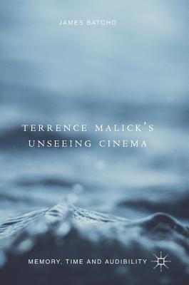 Terrence Malick’s Unseeing Cinema: Memory, Time and Audibility