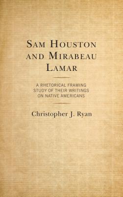 Sam Houston and Mirabeau Lamar: A Rhetorical Framing Study of Their Writings on Native Americans