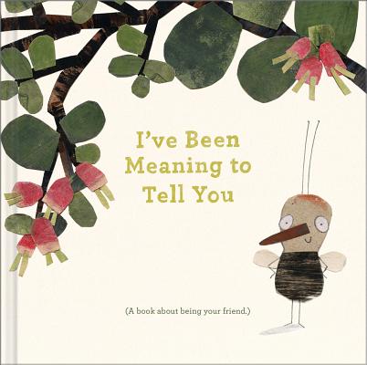 I’ve Been Meaning to Tell You: A Book about Being Your Friend.