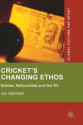 Cricket’s Changing Ethos: Nobles, Nationalists and the IPL