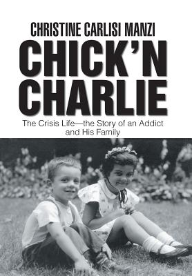 Chick’n Charlie: The Crisis Life, the Story of an Addict and His Family