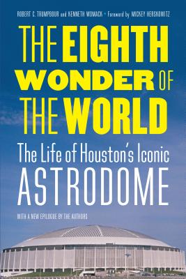 The Eighth Wonder of the World: The Life of Houston’s Iconic Astrodome
