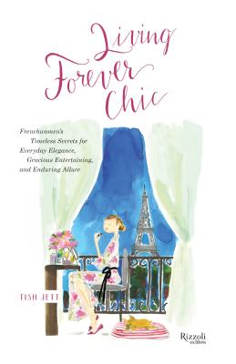 Living Forever Chic: Frenchwomen’s Timeless Secrets for Everyday Elegance, Gracious Entertaining, and Enduring Allure
