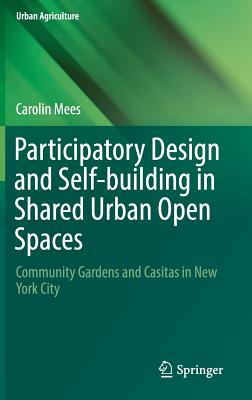 Participatory Design and Self-Building in Shared Urban Open Spaces: Community Gardens and Casitas in New York City