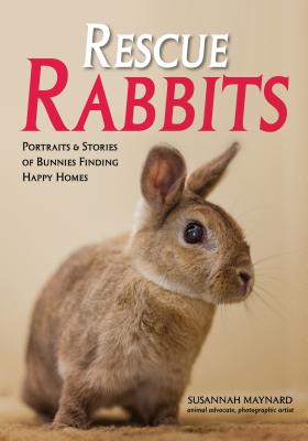Rescue Rabbits: Portraits & Stories of Bunnies Finding Happy Homes