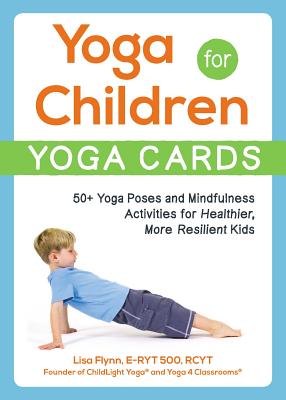 Yoga for Children Yoga Cards: 50+ Yoga Poses and Mindfulness Activities for Healthier, More Resilient Kids