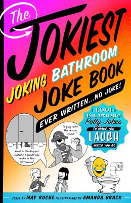 The Jokiest Joking Bathroom Joke Book Ever Written . . . No Joke!: 1,001 Hilarious Potty Jokes to Make You Laugh While You Go