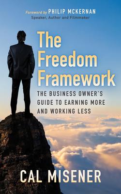 The Freedom Framework: The Business Owner’s Guide to Earning More and Working Less