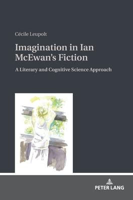 Imagination in Ian McEwan’s Fiction: A Literary and Cognitive Science Approach