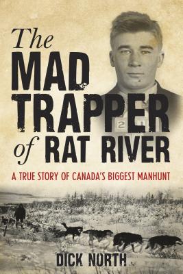 Mad Trapper of Rat River: A True Story of Canada’s Biggest Manhunt