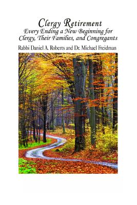 Clergy Retirement: Every Ending a New Beginning for Clergy, Their Family, and the Congregation
