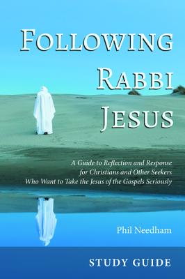 Following Rabbi Jesus: A Guide to Reflection and Response for Christians and Other Seekers Who Want to Take the Jesus of the Gos