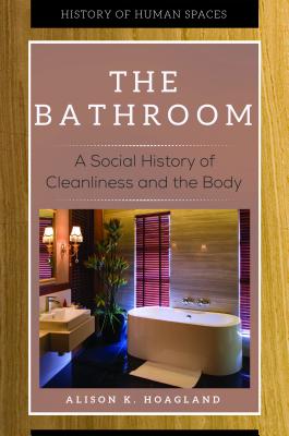 The Bathroom: A Social History of Cleanliness and the Body
