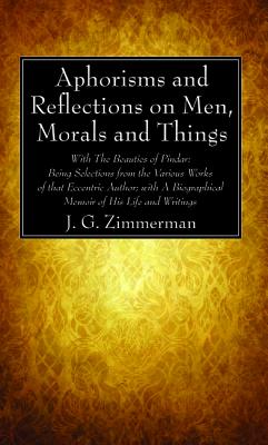Aphorisms and Reflections on Men, Morals and Things: With Notes Critical and Explanatory
