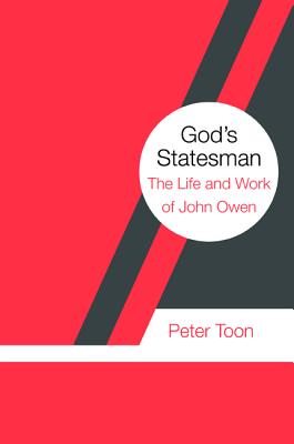 God’s Statesman: The Life and Work of Dr. John Owen