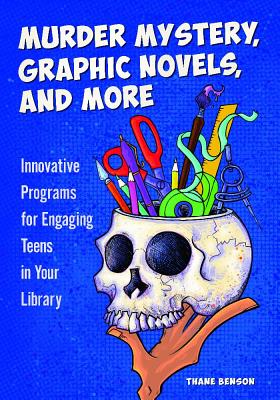 Murder Mystery, Graphic Novels, and More: Innovative Programs for Engaging Teens in Your Library
