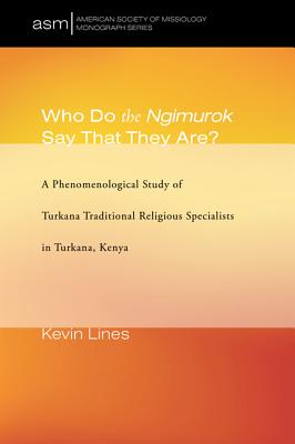 Who Do the Ngimurok Say That They Are?: A Phenomenological Study of Turkana Traditional Religious Specialists in Turkana, Kenya