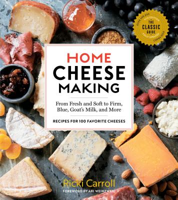 Home Cheese Making: From Fresh and Soft to Firm, Blue, Goat’s Milk, and More