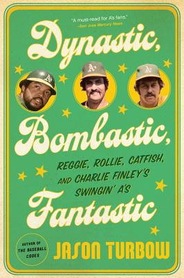 Dynastic, Bombastic, Fantastic: Reggie, Rollie, Catfish, and Charlie Finley’s Swingin’ A’s