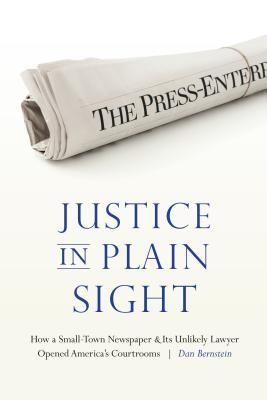 Justice in Plain Sight: How a Small-town Newspaper and Its Unlikely Lawyer Opened America’s Courtrooms