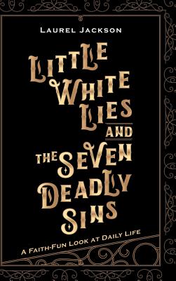 Little White Lies and the Seven Deadly Sins: A Faith-fun Look at Daily Life