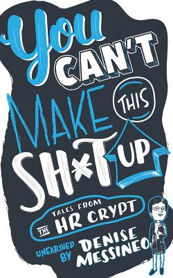 You Can’t Make This Sh*t Up: Tales from the HR Crypt