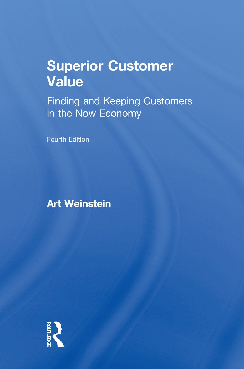 Superior Customer Value: Finding and Keeping Customers in the Now Economy