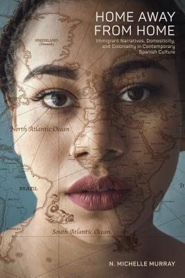 Home Away from Home: Immigrant Narratives, Domesticity, and Coloniality in Contemporary Spanish Culture