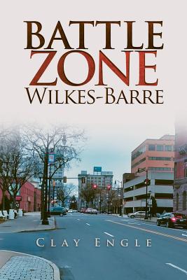 Clay Engle’s Arsenal Stories: Battle Zone Wilkes-barre