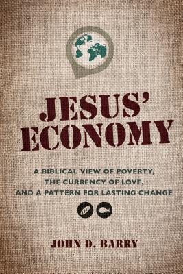 Jesus’ Economy: A Biblical View of Poverty, the Currency of Love, and a Pattern for Lasting Change