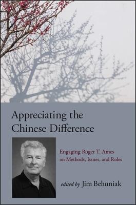 Appreciating the Chinese Difference: Engaging Roger T. Ames on Methods, Issues, and Roles
