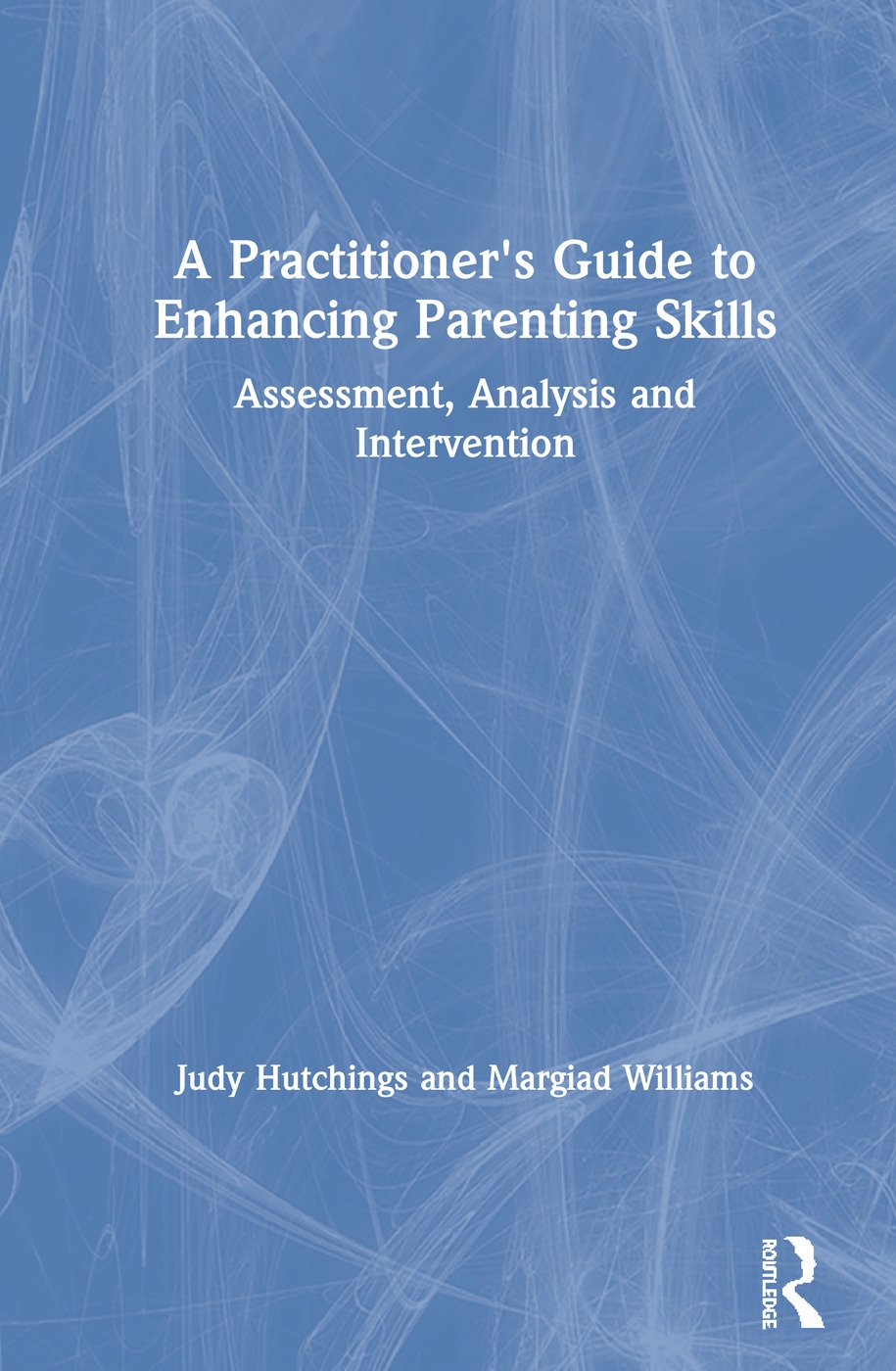 A Practitioner’s Guide to Enhancing Parenting Skills: Assessment, Analysis and Intervention