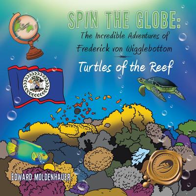 Spin the Globe: The Incredible Adventures of Frederick Von Wigglebottom: Turtles of the Reef
