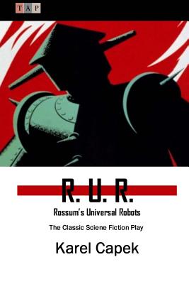 R. U. R. - Rossumæs Universal Robots: The Classic Sciene Fiction Play