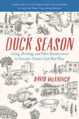 Duck Season: Eating, Drinking, and Other Misadventures in Gascony--France’s Last Best Place