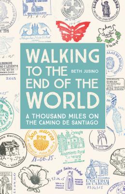 Walking to the End of the World: A Thousand Miles on the Camino Do Santiago
