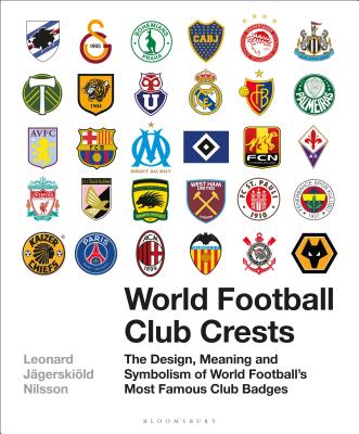 World Football Club Crests: The Design, Meaning and Symbolism of World Football’s Most Famous Club Badges