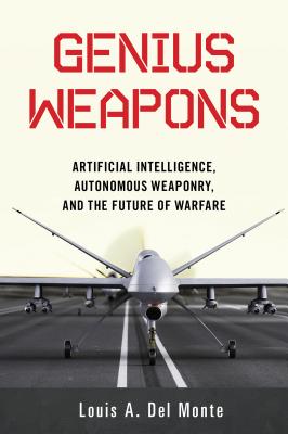 Genius Weapons: Artificial Intelligence, Autonomous Weaponry, and the Future of Warfare